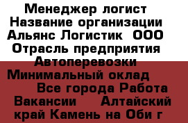 Менеджер-логист › Название организации ­ Альянс-Логистик, ООО › Отрасль предприятия ­ Автоперевозки › Минимальный оклад ­ 10 000 - Все города Работа » Вакансии   . Алтайский край,Камень-на-Оби г.